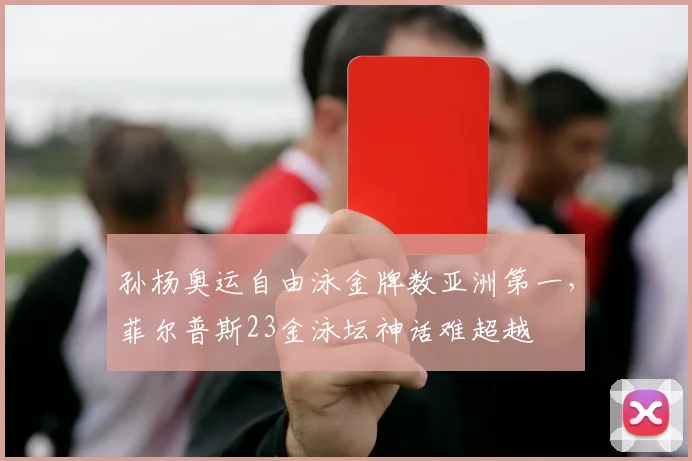 孙杨奥运自由泳金牌数亚洲第一,菲尔普斯23金泳坛神话难超越
