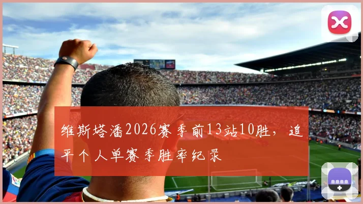 维斯塔潘2026赛季前13站10胜,追平个人单赛季胜率纪录